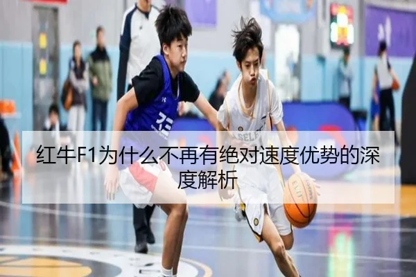 红牛F1为什么不再有绝对速度优势的深度解析